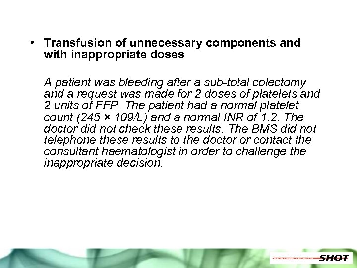  • Transfusion of unnecessary components and with inappropriate doses A patient was bleeding