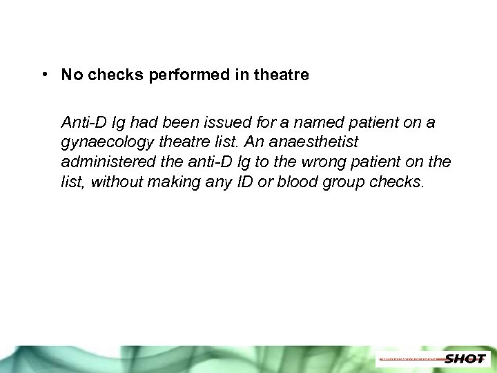  • No checks performed in theatre Anti-D Ig had been issued for a