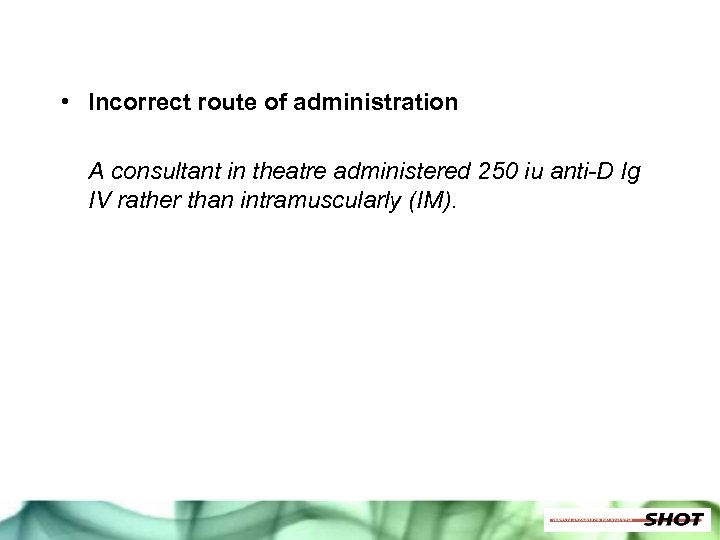  • Incorrect route of administration A consultant in theatre administered 250 iu anti-D