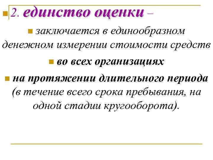 n 2. единство оценки – заключается в единообразном денежном измерении стоимости средств n во