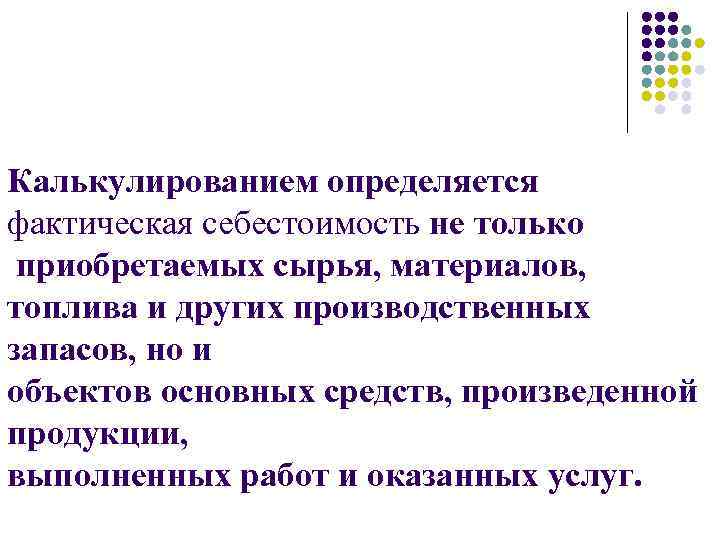 Калькулированием определяется фактическая себестоимость не только приобретаемых сырья, материалов, топлива и других производственных запасов,