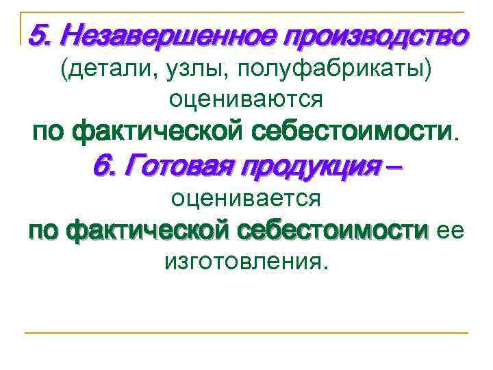 5. Незавершенное производство (детали, узлы, полуфабрикаты) оцениваются по фактической себестоимости. 6. Готовая продукция –