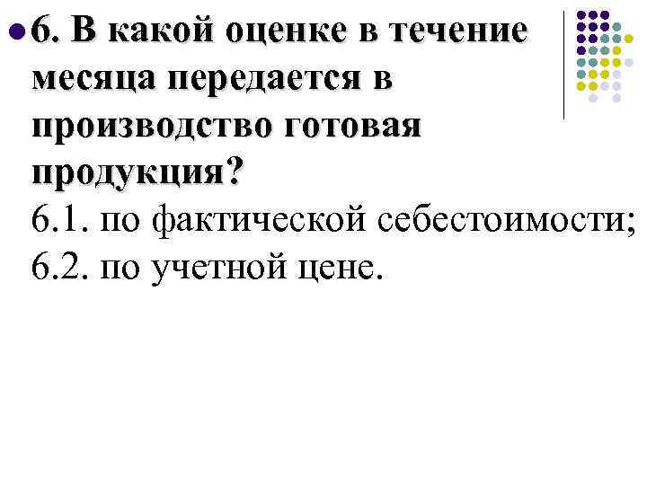 l 6. В какой оценке в течение месяца передается в производство готовая продукция? 6.