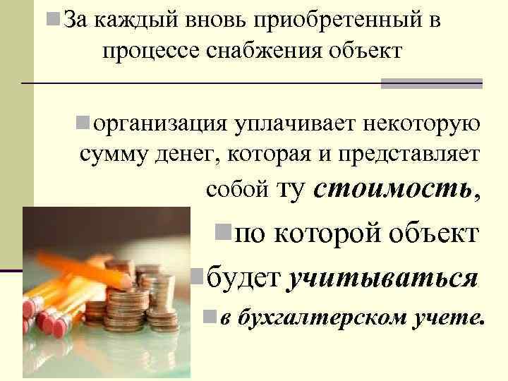 n За каждый вновь приобретенный в процессе снабжения объект n организация уплачивает некоторую сумму