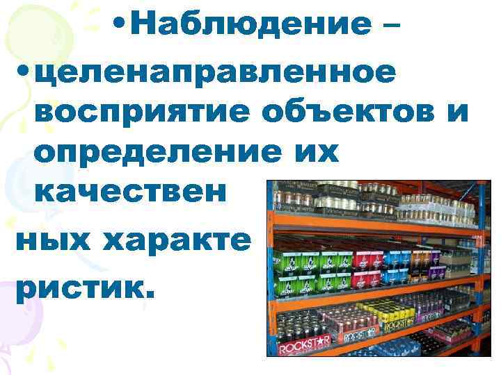  • Наблюдение – • целенаправленное восприятие объектов и определение их качествен ных характе