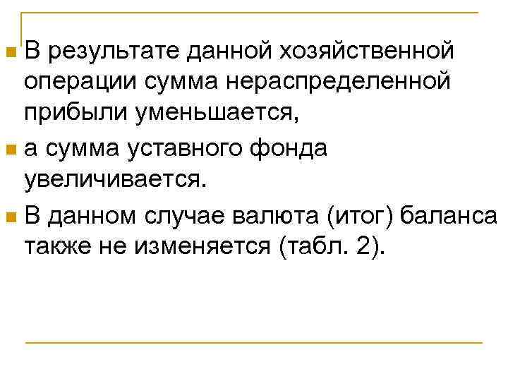 В результате данной хозяйственной операции сумма нераспределенной прибыли уменьшается, n а сумма уставного фонда