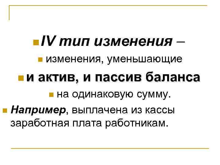 n IV тип изменения n nи – изменения, уменьшающие актив, и пассив баланса на