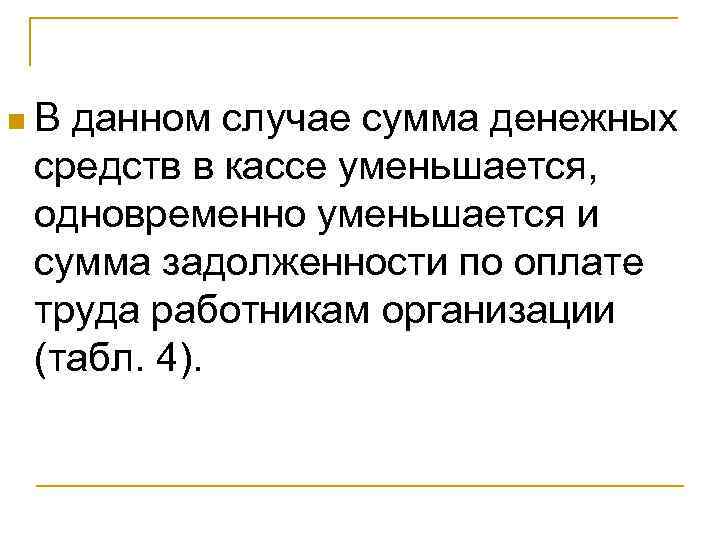 n. В данном случае сумма денежных средств в кассе уменьшается, одновременно уменьшается и сумма
