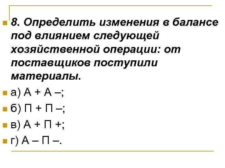 8. Определить изменения в балансе под влиянием следующей хозяйственной операции: от поставщиков поступили материалы.
