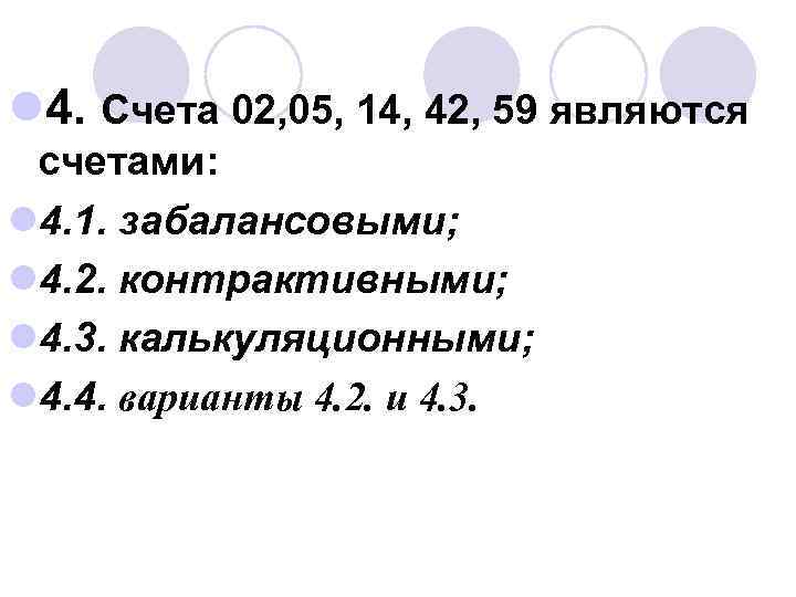l 4. Счета 02, 05, 14, 42, 59 являются счетами: l 4. 1. забалансовыми;