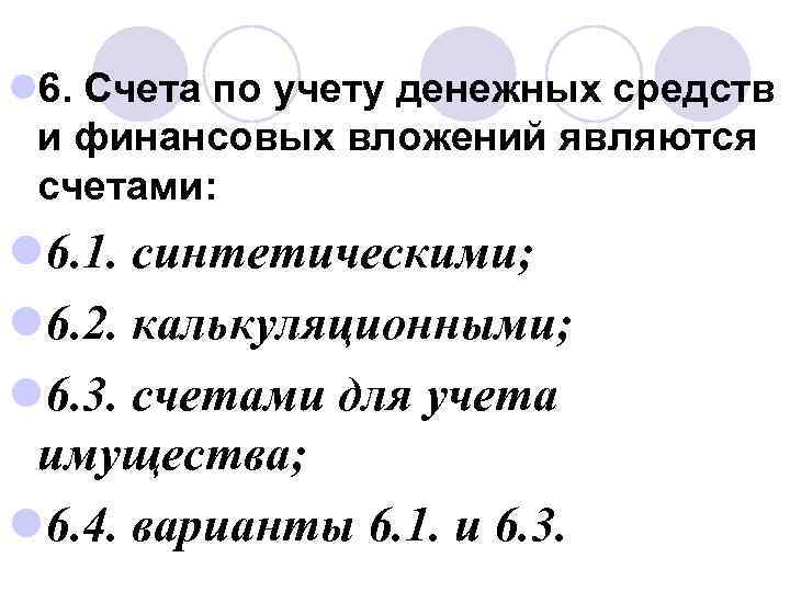 l 6. Счета по учету денежных средств и финансовых вложений являются счетами: l 6.