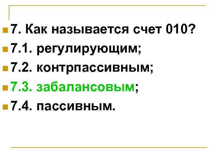 n 7. Как называется счет 010? n 7. 1. регулирующим; n 7. 2. контрпассивным;