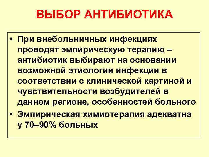 ВЫБОР АНТИБИОТИКА • При внебольничных инфекциях проводят эмпирическую терапию – антибиотик выбирают на основании