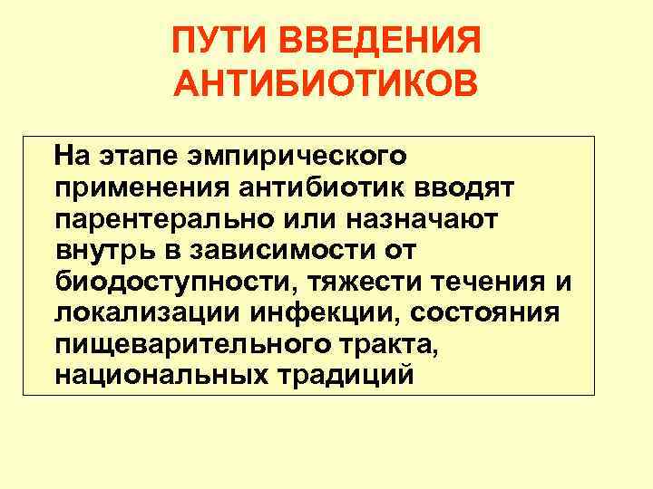 ПУТИ ВВЕДЕНИЯ АНТИБИОТИКОВ На этапе эмпирического применения антибиотик вводят парентерально или назначают внутрь в