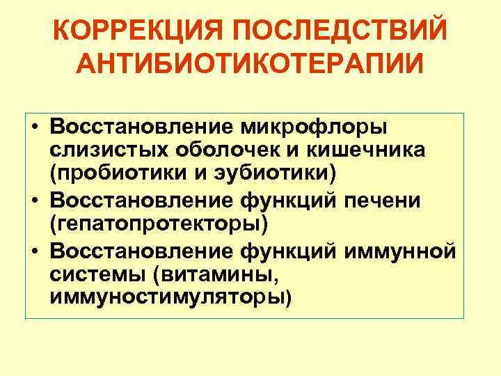 КОРРЕКЦИЯ ПОСЛЕДСТВИЙ АНТИБИОТИКОТЕРАПИИ • Восстановление микрофлоры слизистых оболочек и кишечника (пробиотики и эубиотики) •