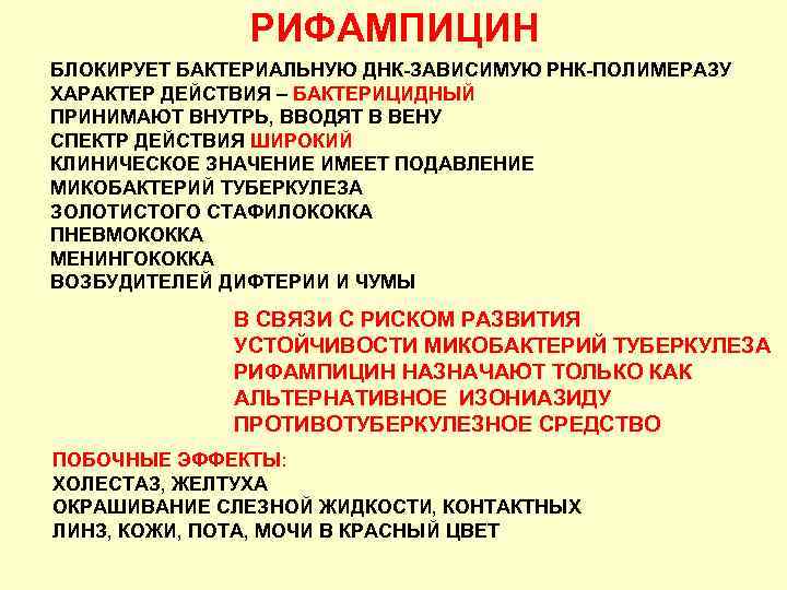 РИФАМПИЦИН БЛОКИРУЕТ БАКТЕРИАЛЬНУЮ ДНК-ЗАВИСИМУЮ РНК-ПОЛИМЕРАЗУ ХАРАКТЕР ДЕЙСТВИЯ – БАКТЕРИЦИДНЫЙ ПРИНИМАЮТ ВНУТРЬ, ВВОДЯТ В ВЕНУ