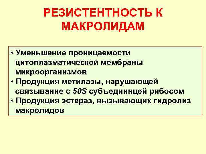 РЕЗИСТЕНТНОСТЬ К МАКРОЛИДАМ • Уменьшение проницаемости цитоплазматической мембраны микроорганизмов • Продукция метилазы, нарушающей связывание