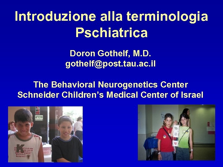 Introduzione alla terminologia Pschiatrica Doron Gothelf, M. D. gothelf@post. tau. ac. il The Behavioral
