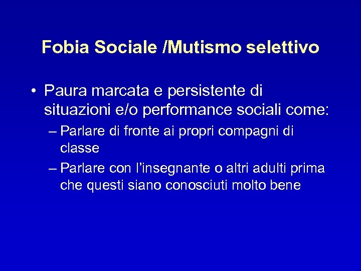 Fobia Sociale /Mutismo selettivo • Paura marcata e persistente di situazioni e/o performance sociali