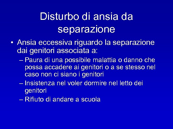 Disturbo di ansia da separazione • Ansia eccessiva riguardo la separazione dai genitori associata