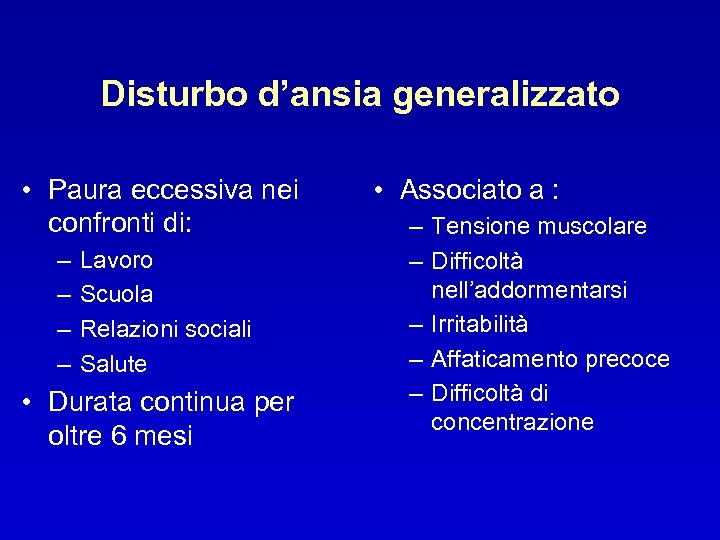 Disturbo d’ansia generalizzato • Paura eccessiva nei confronti di: – – Lavoro Scuola Relazioni