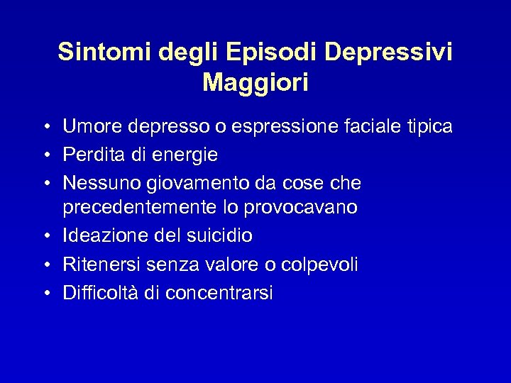 Sintomi degli Episodi Depressivi Maggiori • Umore depresso o espressione faciale tipica • Perdita