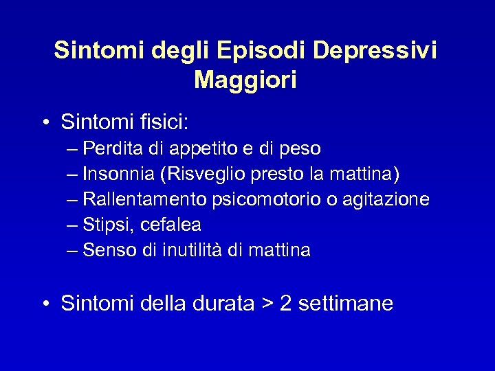 Sintomi degli Episodi Depressivi Maggiori • Sintomi fisici: – Perdita di appetito e di