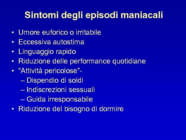 Sintomi degli episodi maniacali • • • Umore euforico o irritabile Eccessiva autostima Linguaggio