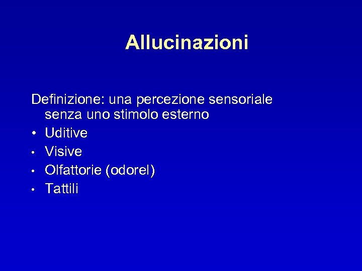 Allucinazioni Definizione: una percezione sensoriale senza uno stimolo esterno • Uditive • Visive •