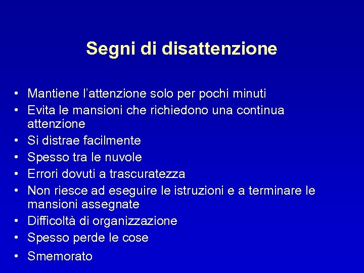 Segni di disattenzione • Mantiene l’attenzione solo per pochi minuti • Evita le mansioni