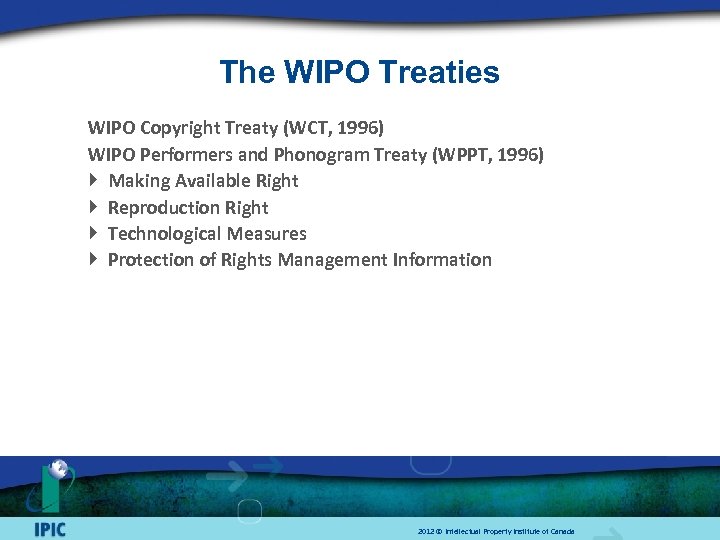 The WIPO Treaties WIPO Copyright Treaty (WCT, 1996) WIPO Performers and Phonogram Treaty (WPPT,