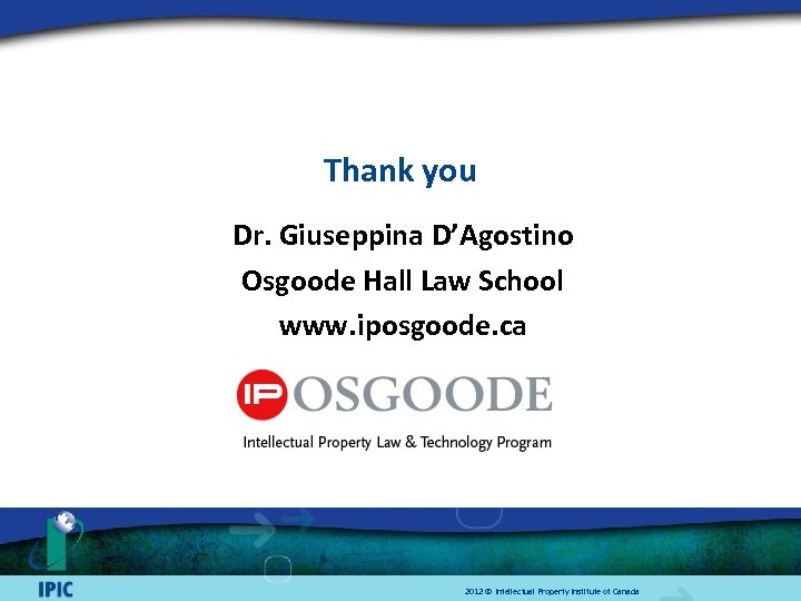 Thank you Dr. Giuseppina D’Agostino Osgoode Hall Law School www. iposgoode. ca 2012 ©