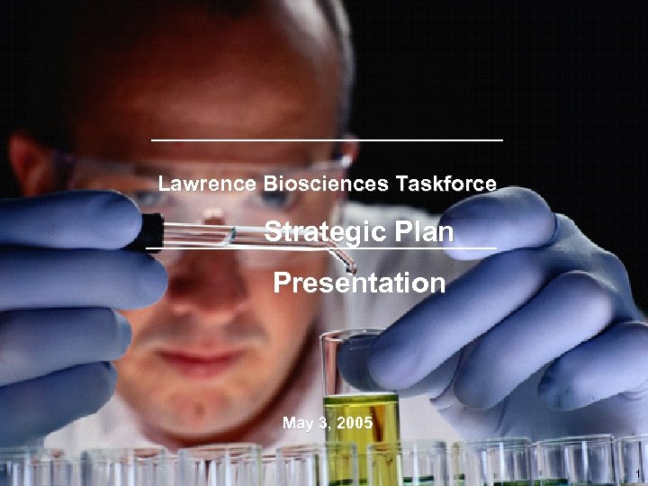 Lawrence Biosciences Taskforce Strategic Plan Presentation May 3, 2005 1 