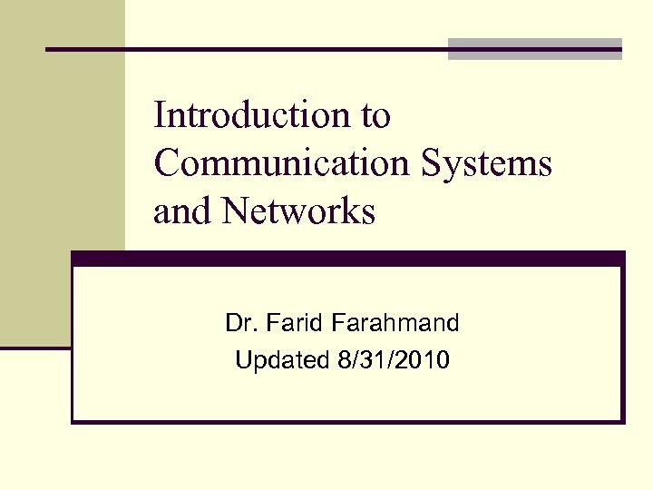 Introduction to Communication Systems and Networks Dr. Farid Farahmand Updated 8/31/2010 