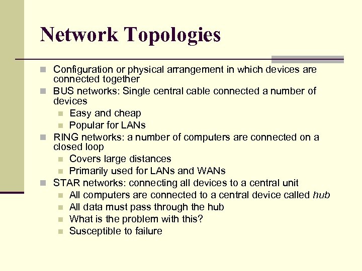 Network Topologies n Configuration or physical arrangement in which devices are connected together n