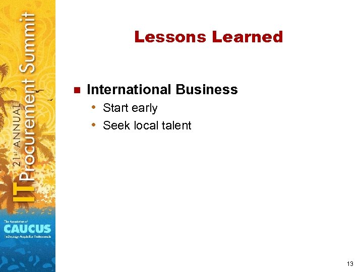 Lessons Learned n International Business • Start early • Seek local talent 13 