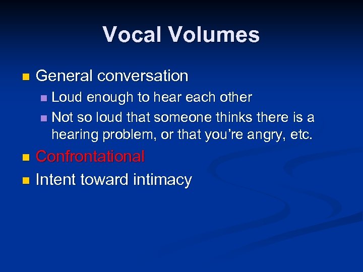 Vocal Volumes n General conversation Loud enough to hear each other n Not so