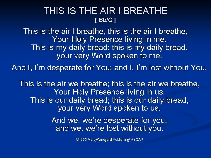 THIS IS THE AIR I BREATHE [ Bb/C ] This is the air I