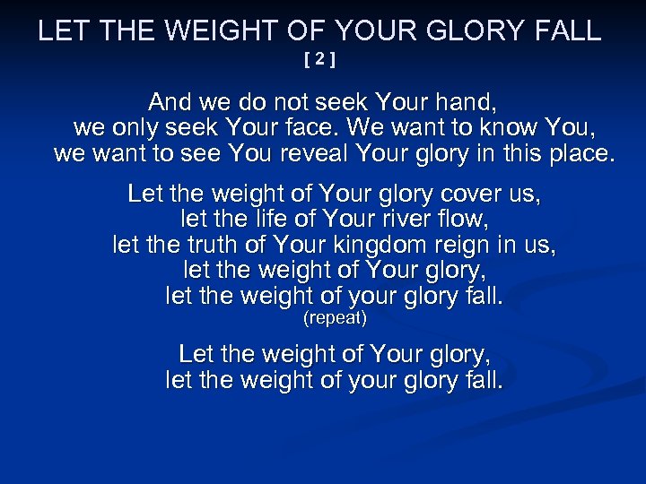 LET THE WEIGHT OF YOUR GLORY FALL [2] And we do not seek Your