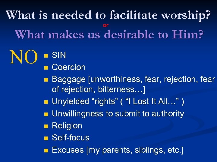 What is needed to facilitate worship? or What makes us desirable to Him? NO