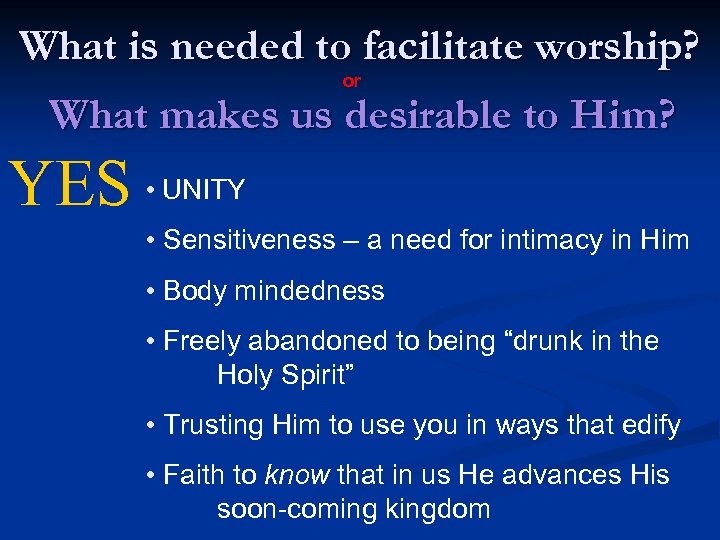 What is needed to facilitate worship? or What makes us desirable to Him? YES