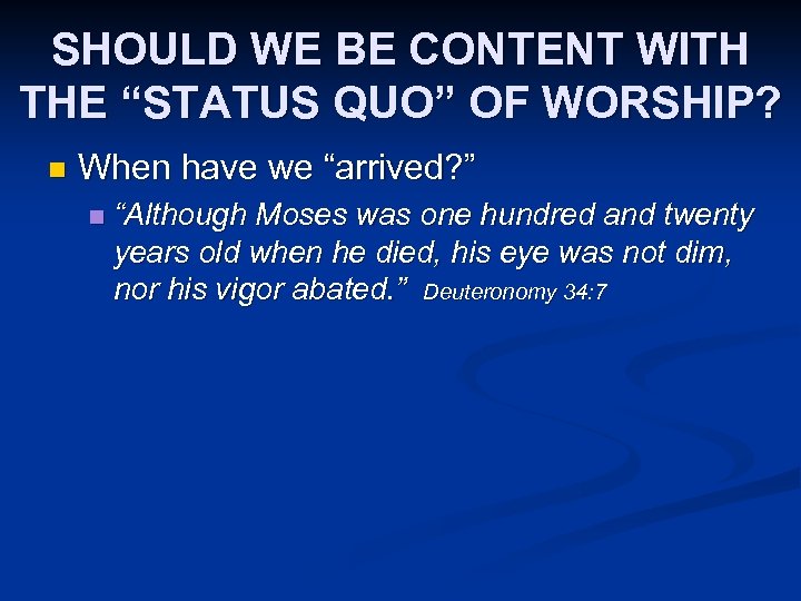 SHOULD WE BE CONTENT WITH THE “STATUS QUO” OF WORSHIP? n When have we