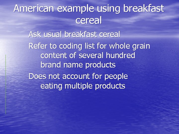 American example using breakfast cereal Ask usual breakfast cereal Refer to coding list for
