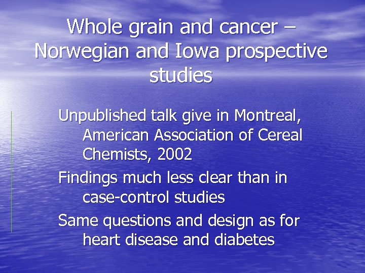 Whole grain and cancer – Norwegian and Iowa prospective studies Unpublished talk give in