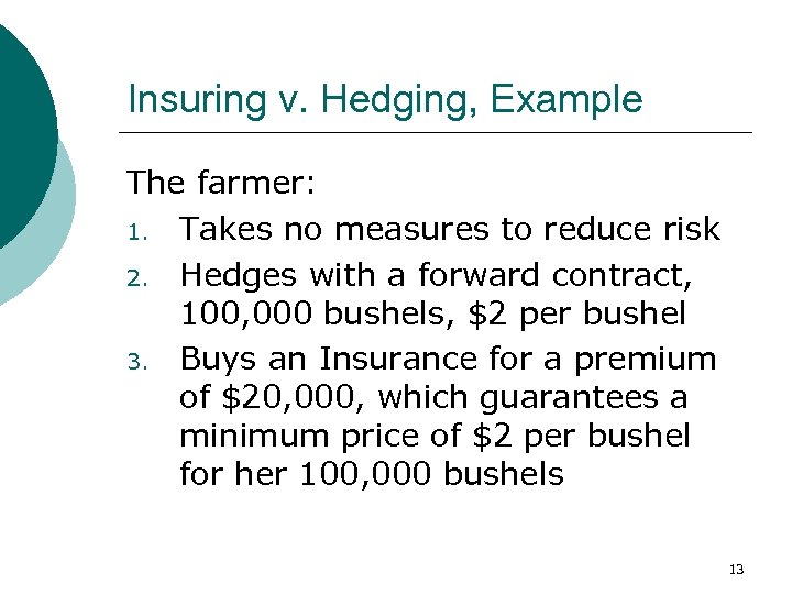 Insuring v. Hedging, Example The farmer: 1. Takes no measures to reduce risk 2.