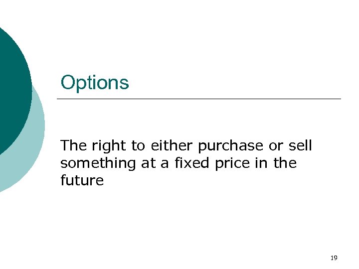 Options The right to either purchase or sell something at a fixed price in