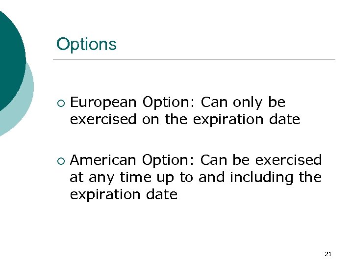 Options ¡ ¡ European Option: Can only be exercised on the expiration date American