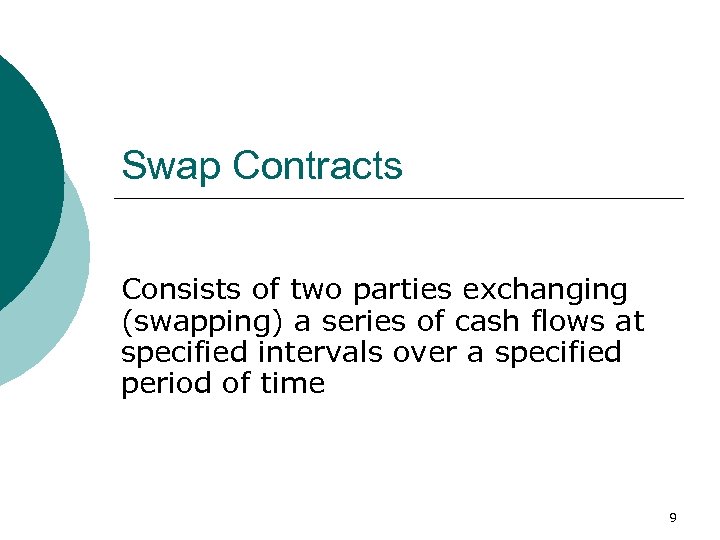 Swap Contracts Consists of two parties exchanging (swapping) a series of cash flows at