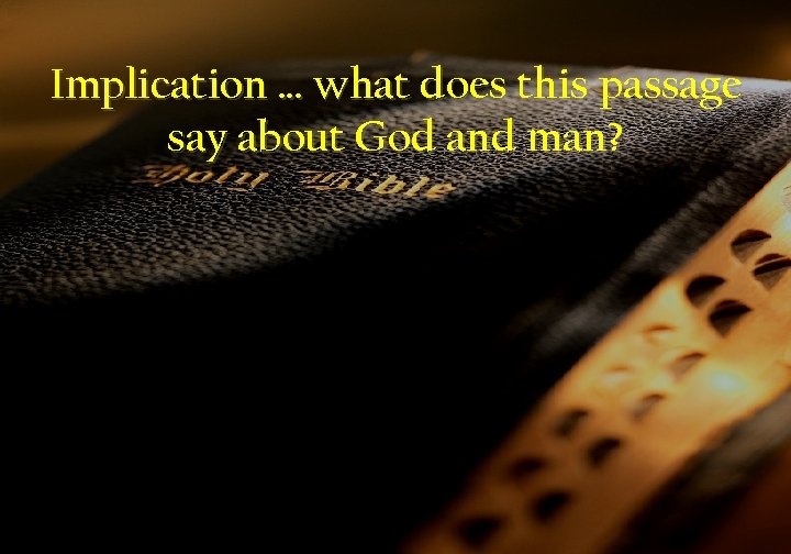 Implication … what does this passage say about God and man? 