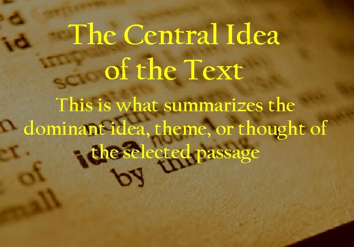 The Central Idea of the Text This is what summarizes the dominant idea, theme,